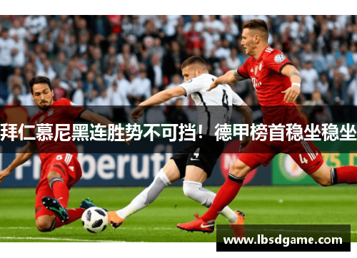 拜仁慕尼黑连胜势不可挡!德甲榜首稳坐稳坐