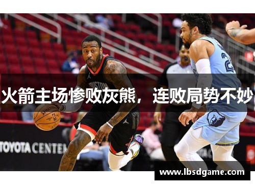 火箭主场惨败灰熊，连败局势不妙
