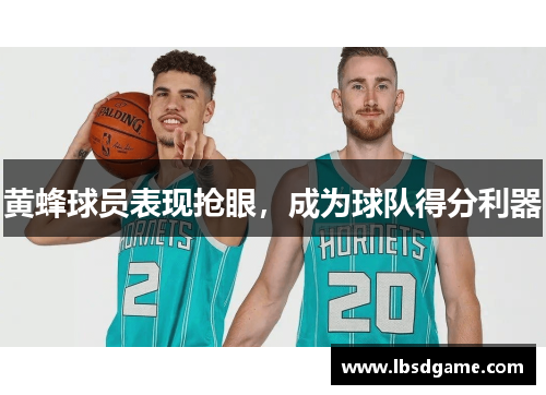 黄蜂球员表现抢眼，成为球队得分利器