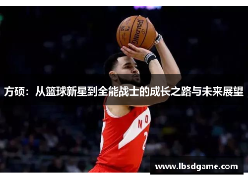 方硕：从篮球新星到全能战士的成长之路与未来展望