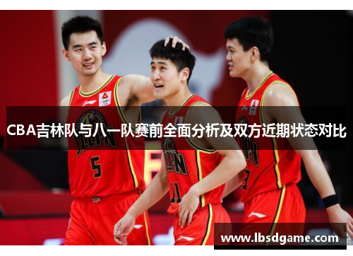 CBA吉林队与八一队赛前全面分析及双方近期状态对比